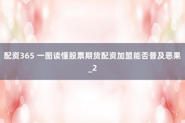 配资365 一图读懂股票期货配资加盟能否普及恶果_2