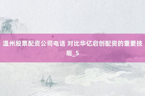 温州股票配资公司电话 对比华亿启创配资的重要技能_5
