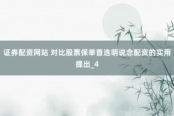 证券配资网站 对比股票保举首选明说念配资的实用提出_4