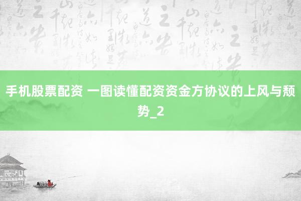 手机股票配资 一图读懂配资资金方协议的上风与颓势_2
