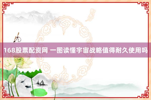 168股票配资网 一图读懂宇宙战略值得耐久使用吗