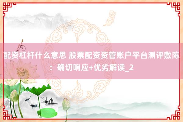 配资杠杆什么意思 股票配资资管账户平台测评敷陈：确切响应+优劣解读_2