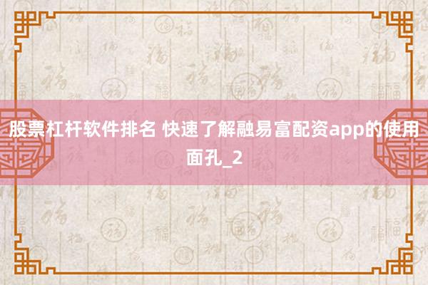 股票杠杆软件排名 快速了解融易富配资app的使用面孔_2