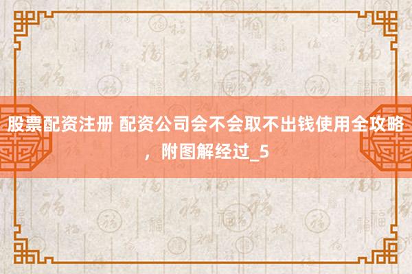 股票配资注册 配资公司会不会取不出钱使用全攻略，附图解经过_5