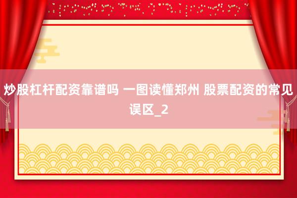 炒股杠杆配资靠谱吗 一图读懂郑州 股票配资的常见误区_2
