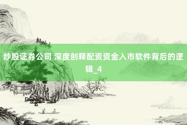 炒股证券公司 深度剖释配资资金入市软件背后的逻辑_4