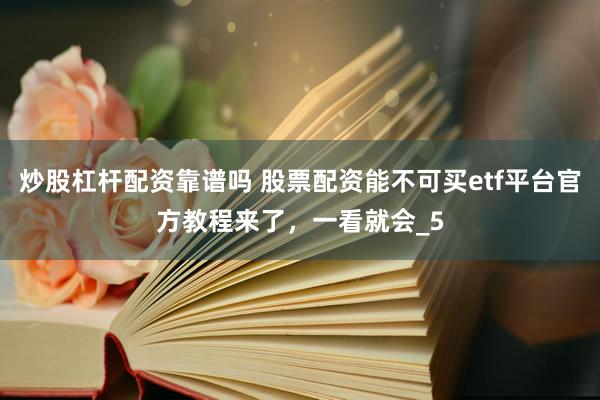炒股杠杆配资靠谱吗 股票配资能不可买etf平台官方教程来了，一看就会_5
