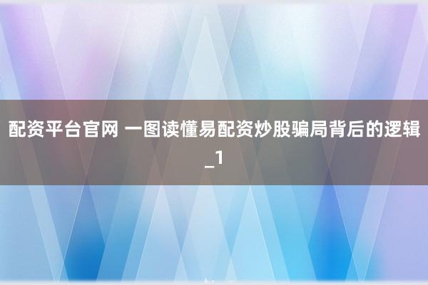 配资平台官网 一图读懂易配资炒股骗局背后的逻辑_1
