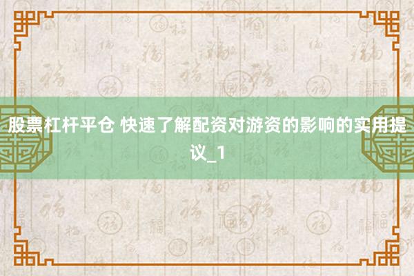 股票杠杆平仓 快速了解配资对游资的影响的实用提议_1