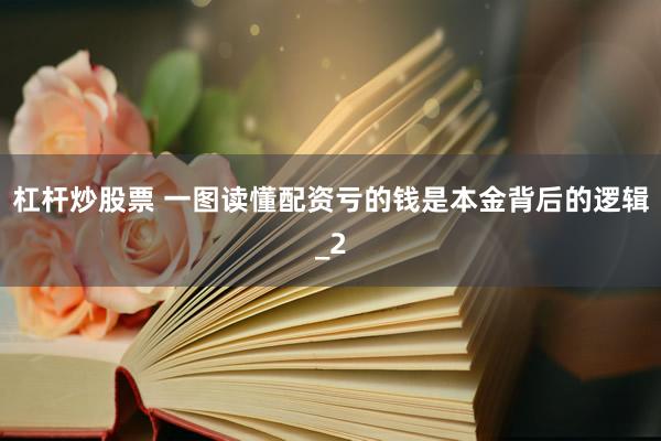 杠杆炒股票 一图读懂配资亏的钱是本金背后的逻辑_2