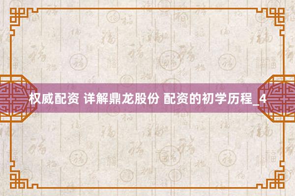 权威配资 详解鼎龙股份 配资的初学历程_4