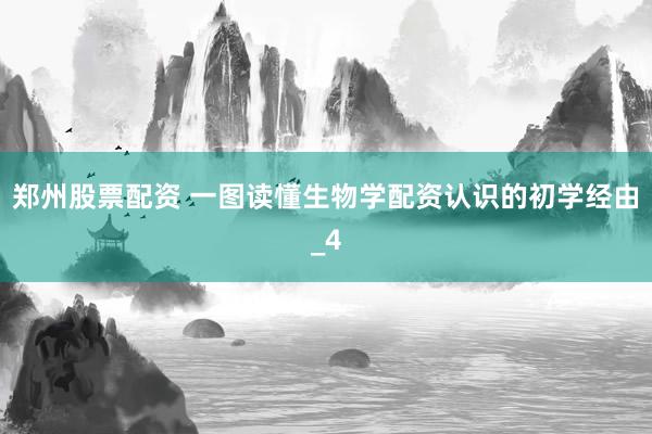 郑州股票配资 一图读懂生物学配资认识的初学经由_4