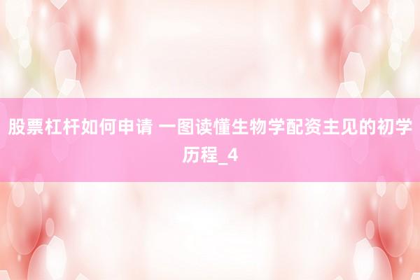 股票杠杆如何申请 一图读懂生物学配资主见的初学历程_4