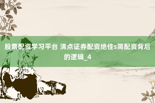 股票配资学习平台 清点证券配资绝佳s简配资背后的逻辑_4