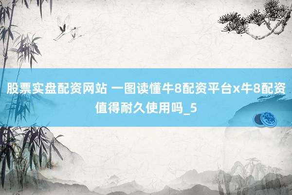 股票实盘配资网站 一图读懂牛8配资平台x牛8配资值得耐久使用吗_5