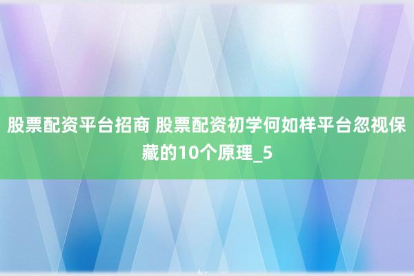 股票配资平台招商 股票配资初学何如样平台忽视保藏的10个原理_5