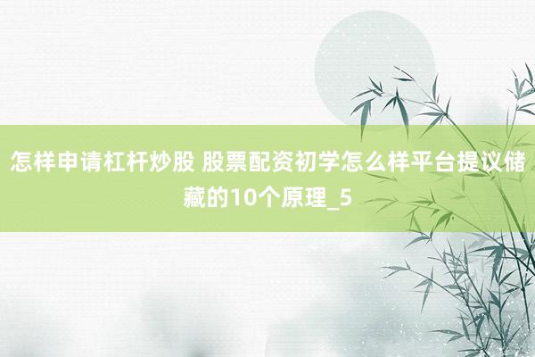 怎样申请杠杆炒股 股票配资初学怎么样平台提议储藏的10个原理_5