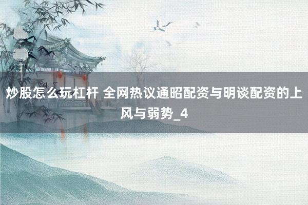炒股怎么玩杠杆 全网热议通昭配资与明谈配资的上风与弱势_4