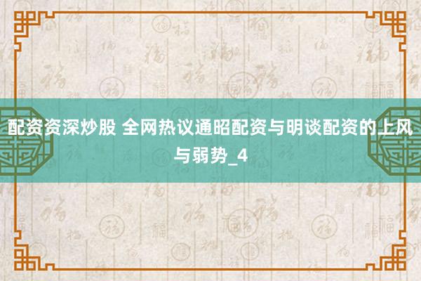 配资资深炒股 全网热议通昭配资与明谈配资的上风与弱势_4
