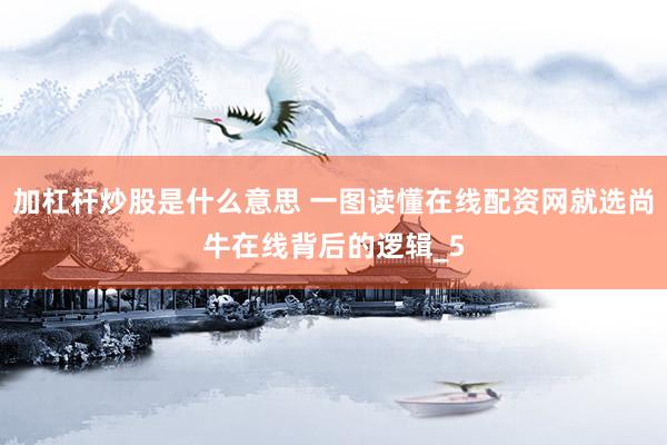 加杠杆炒股是什么意思 一图读懂在线配资网就选尚牛在线背后的逻辑_5