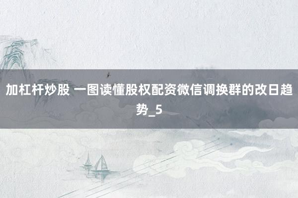 加杠杆炒股 一图读懂股权配资微信调换群的改日趋势_5
