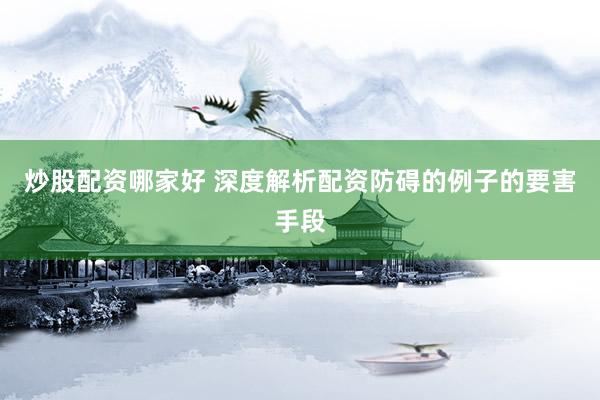 炒股配资哪家好 深度解析配资防碍的例子的要害手段