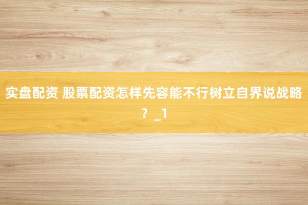 实盘配资 股票配资怎样先容能不行树立自界说战略？_1