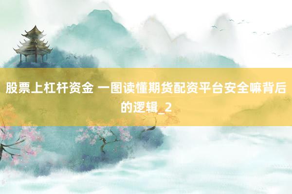 股票上杠杆资金 一图读懂期货配资平台安全嘛背后的逻辑_2