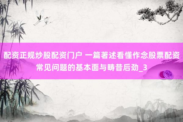 配资正规炒股配资门户 一篇著述看懂作念股票配资常见问题的基本面与畴昔后劲_3