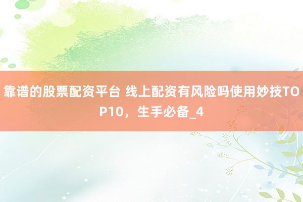 靠谱的股票配资平台 线上配资有风险吗使用妙技TOP10，生手必备_4