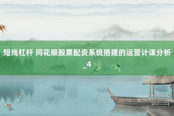 短线杠杆 同花顺股票配资系统搭建的运营计谋分析_4