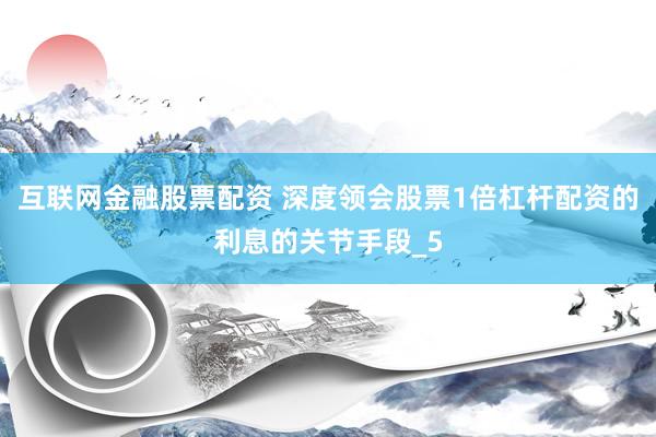 互联网金融股票配资 深度领会股票1倍杠杆配资的利息的关节手段_5